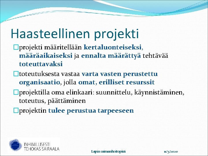Haasteellinen projekti �projekti määritellään kertaluonteiseksi, määräaikaiseksi ja ennalta määrättyä tehtävää toteuttavaksi �toteutuksesta vastaa varta Haasteellinen projekti �projekti määritellään kertaluonteiseksi, määräaikaiseksi ja ennalta määrättyä tehtävää toteuttavaksi �toteutuksesta vastaa varta