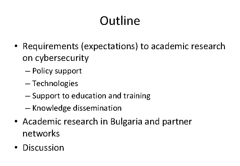 Outline • Requirements (expectations) to academic research on cybersecurity – Policy support – Technologies Outline • Requirements (expectations) to academic research on cybersecurity – Policy support – Technologies