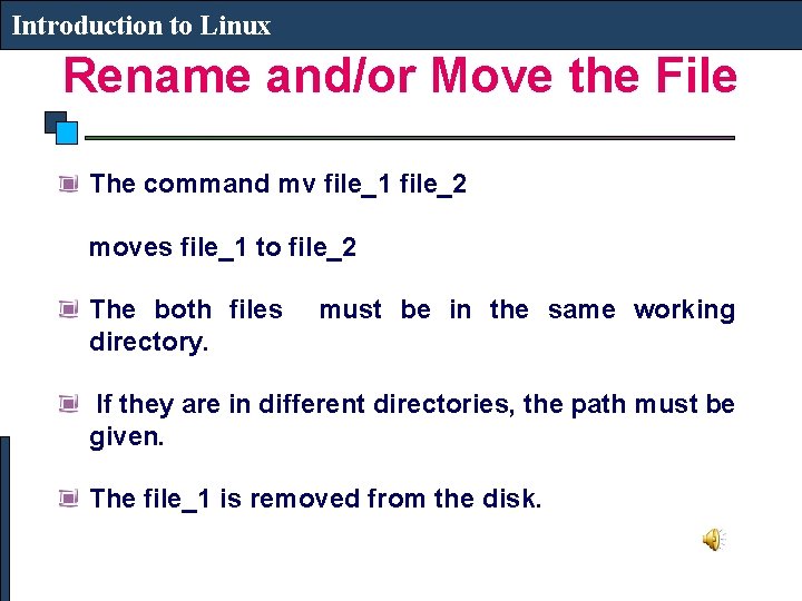 Introduction to Linux Rename and/or Move the File The command mv file_1 file_2 moves