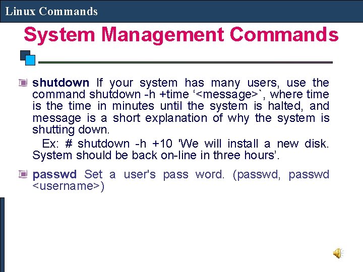 Linux Commands System Management Commands shutdown If your system has many users, use the