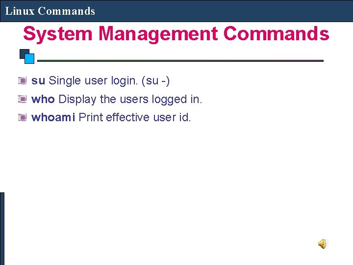 Linux Commands System Management Commands su Single user login. (su -) who Display the