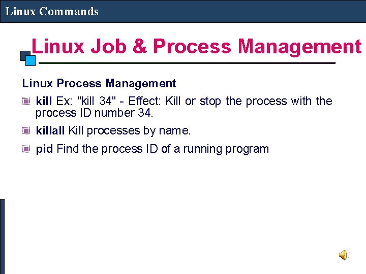 Linux Commands Linux Job & Process Management Linux Process Management kill Ex: "kill 34"