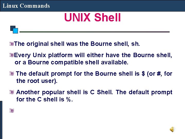 Linux Commands UNIX Shell The original shell was the Bourne shell, sh. Every Unix