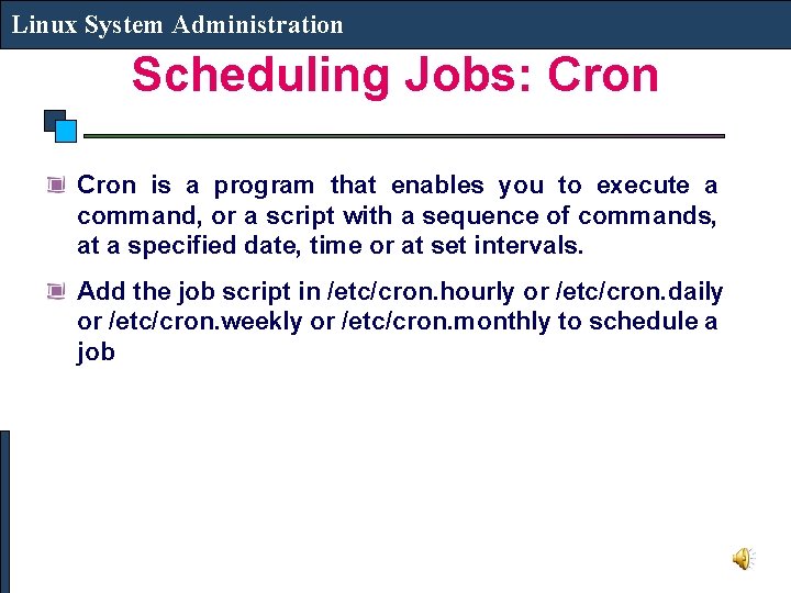 Linux System Administration Scheduling Jobs: Cron is a program that enables you to execute