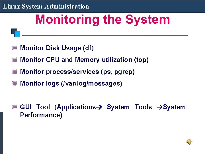 Linux System Administration Monitoring the System Monitor Disk Usage (df) Monitor CPU and Memory