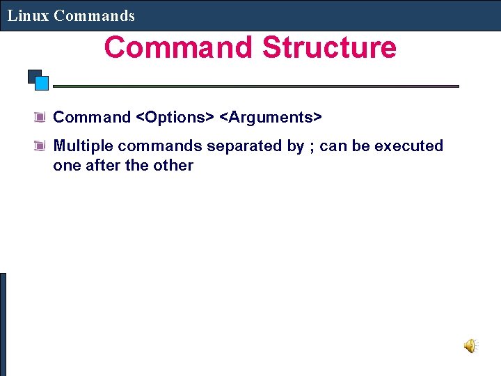 Linux Commands Command Structure Command <Options> <Arguments> Multiple commands separated by ; can be