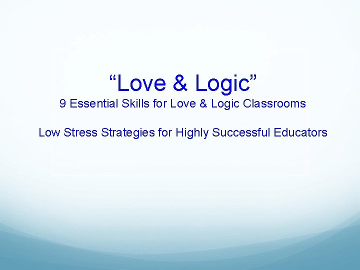 “Love & Logic” 9 Essential Skills for Love & Logic Classrooms Low Stress Strategies