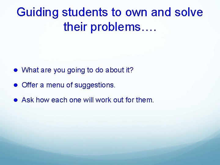 Guiding students to own and solve their problems…. ● What are you going to