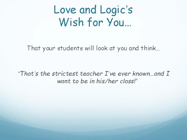 Love and Logic’s Wish for You… That your students will look at you and