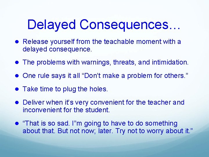 Delayed Consequences… ● Release yourself from the teachable moment with a delayed consequence. ●