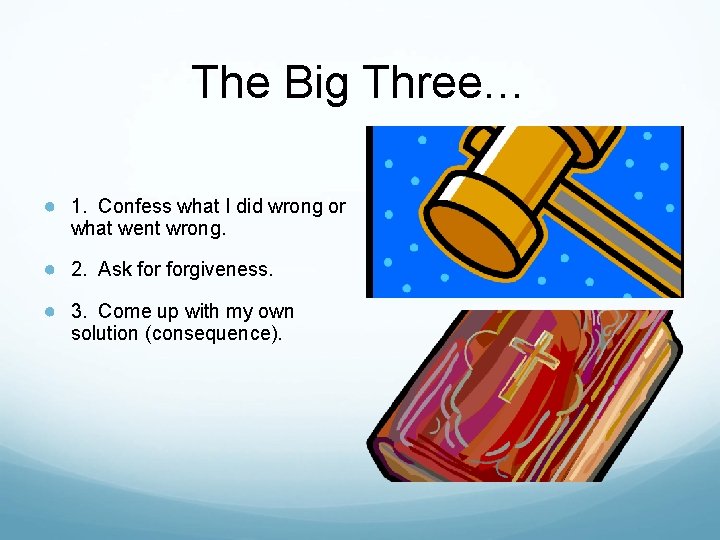 The Big Three… ● 1. Confess what I did wrong or what went wrong.