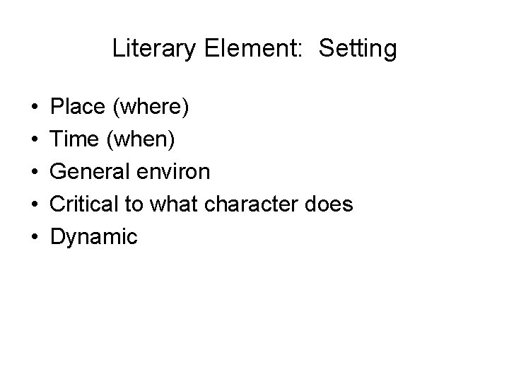 Literary Element: Setting • • • Place (where) Time (when) General environ Critical to