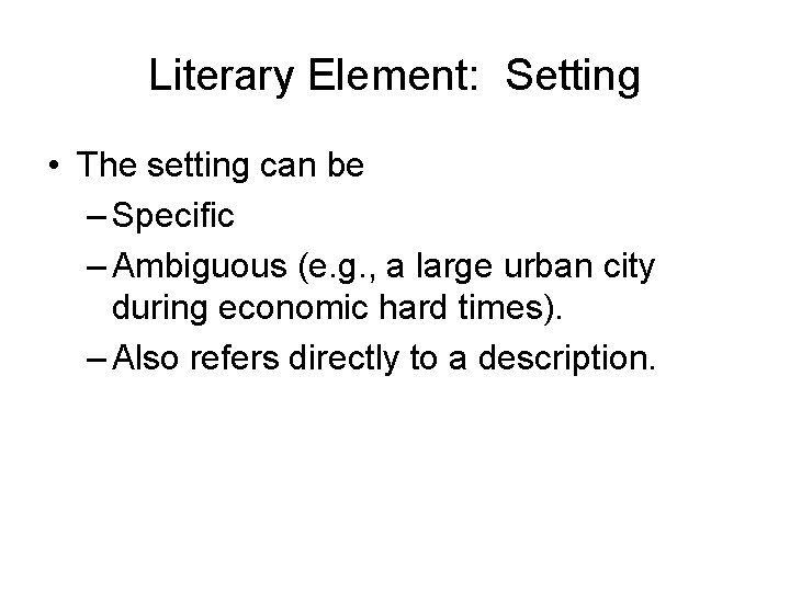 Literary Element: Setting • The setting can be – Specific – Ambiguous (e. g.