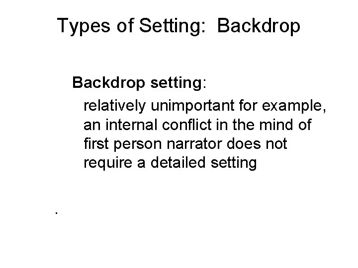 Types of Setting: Backdrop setting: relatively unimportant for example, an internal conflict in the