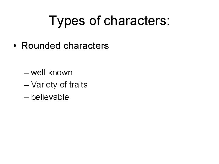 Types of characters: • Rounded characters – well known – Variety of traits –