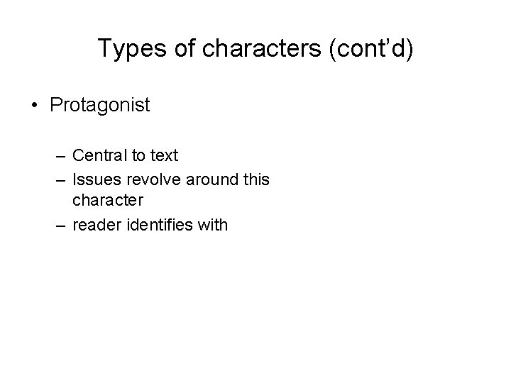 Types of characters (cont’d) • Protagonist – Central to text – Issues revolve around
