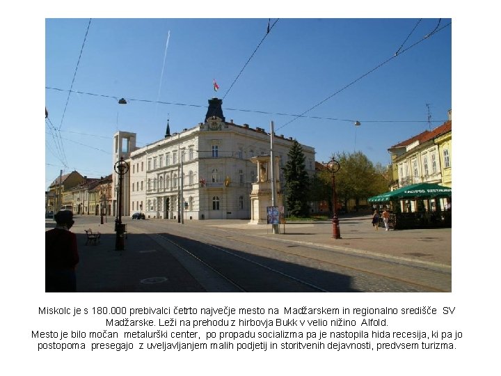 Miskolc je s 180. 000 prebivalci četrto največje mesto na Madžarskem in regionalno središče