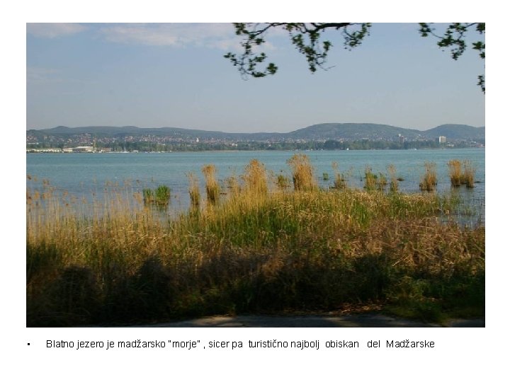  • Blatno jezero je madžarsko “morje” , sicer pa turistično najbolj obiskan del