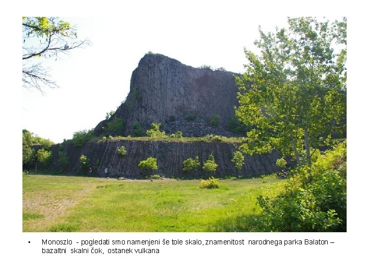  • Monoszlo - pogledati smo namenjeni še tole skalo, znamenitost narodnega parka Balaton