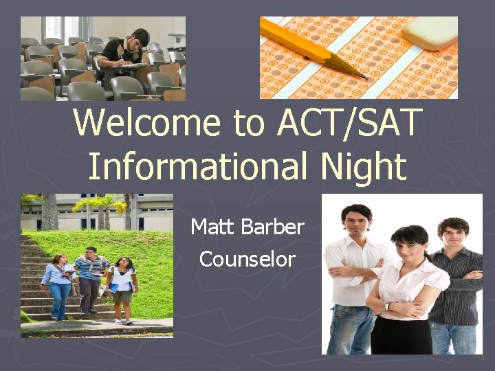 Welcome to ACT/SAT Informational Night Matt Barber Counselor 