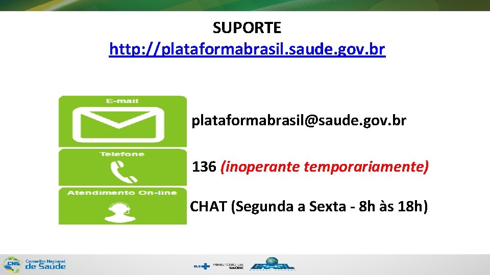 SUPORTE http: //plataformabrasil. saude. gov. br plataformabrasil@saude. gov. br 136 (inoperante temporariamente) CHAT (Segunda