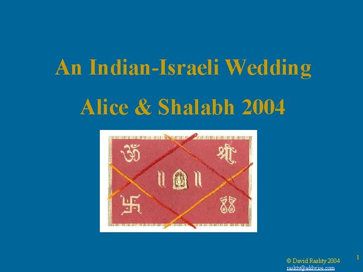 An Indian-Israeli Wedding Alice & Shalabh 2004 © David Rashty 2004 rashty@addwise. com 1