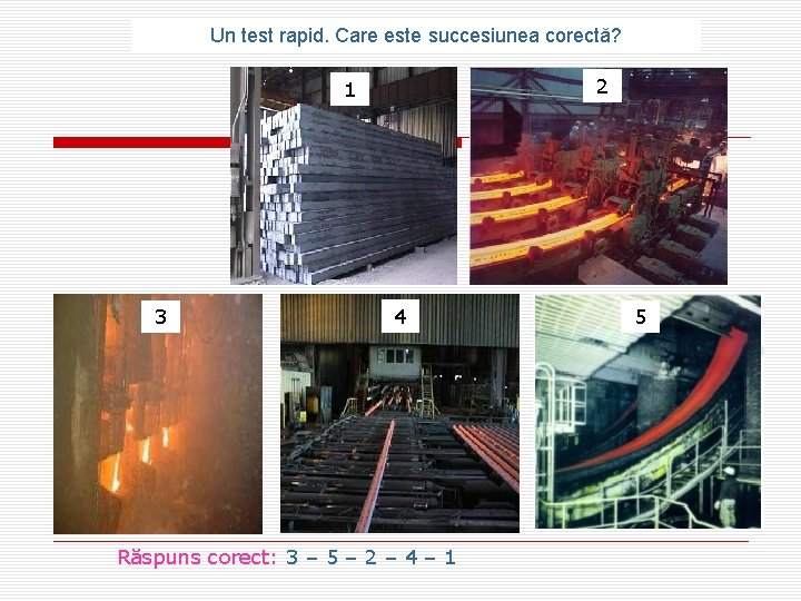 Un test rapid. Care este succesiunea corectă? 2 1 3 4 Răspuns corect: 3