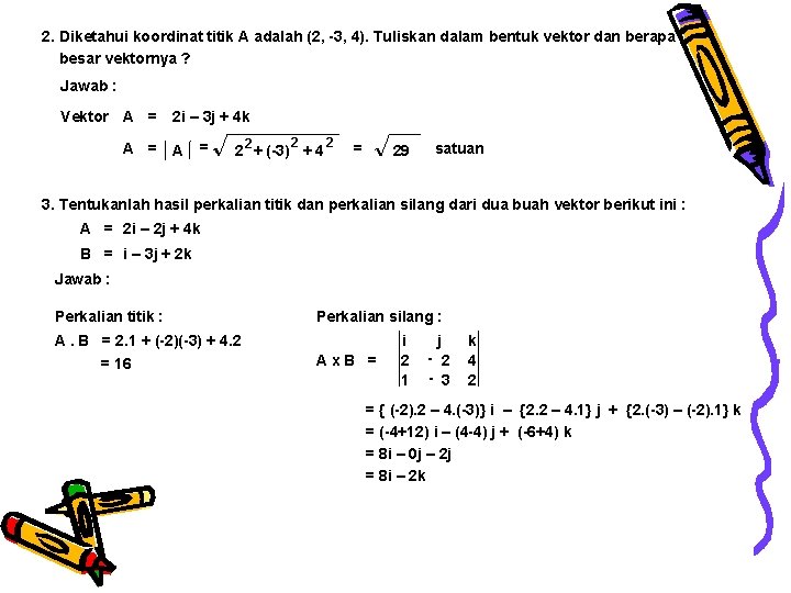 2. Diketahui koordinat titik A adalah (2, -3, 4). Tuliskan dalam bentuk vektor dan