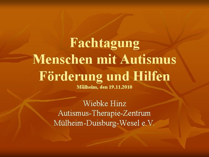 Fachtagung Menschen mit Autismus Förderung und Hilfen Mülheim, den 19. 11. 2010 Wiebke Hinz