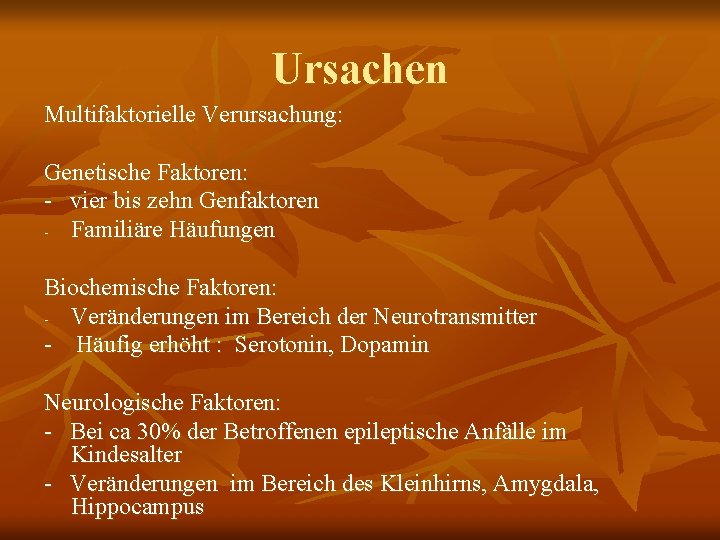 Ursachen Multifaktorielle Verursachung: Genetische Faktoren: - vier bis zehn Genfaktoren - Familiäre Häufungen Biochemische