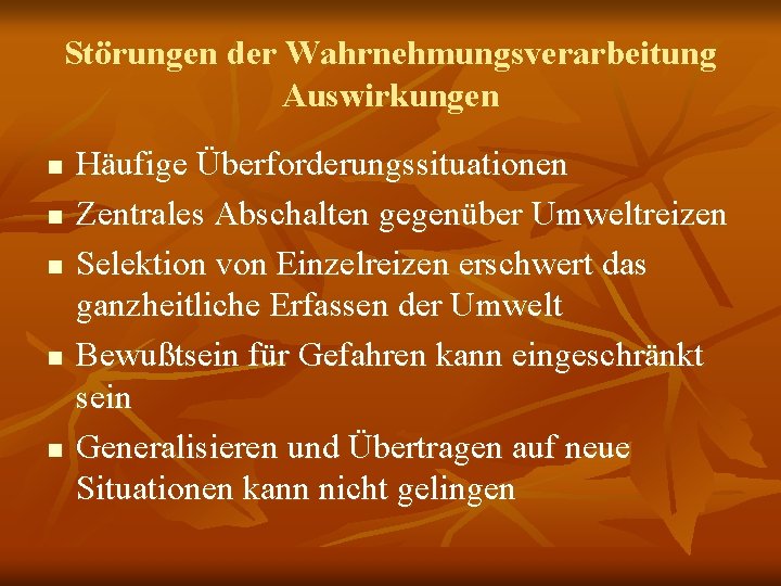 Störungen der Wahrnehmungsverarbeitung Auswirkungen n n Häufige Überforderungssituationen Zentrales Abschalten gegenüber Umweltreizen Selektion von