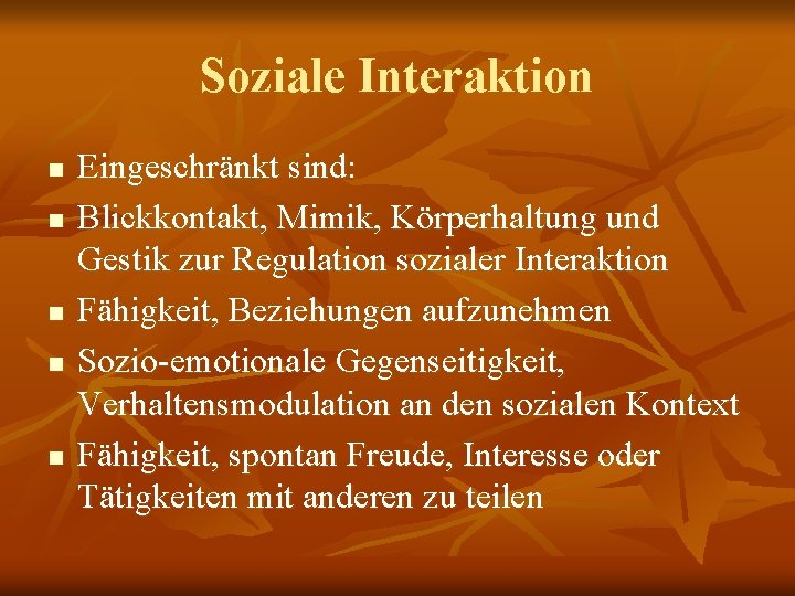 Soziale Interaktion n n Eingeschränkt sind: Blickkontakt, Mimik, Körperhaltung und Gestik zur Regulation sozialer