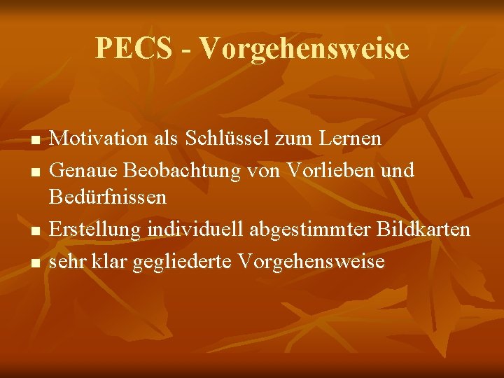 PECS - Vorgehensweise n n Motivation als Schlüssel zum Lernen Genaue Beobachtung von Vorlieben