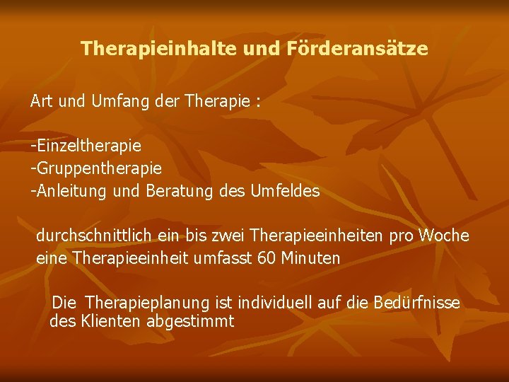 Therapieinhalte und Förderansätze Art und Umfang der Therapie : -Einzeltherapie -Gruppentherapie -Anleitung und Beratung