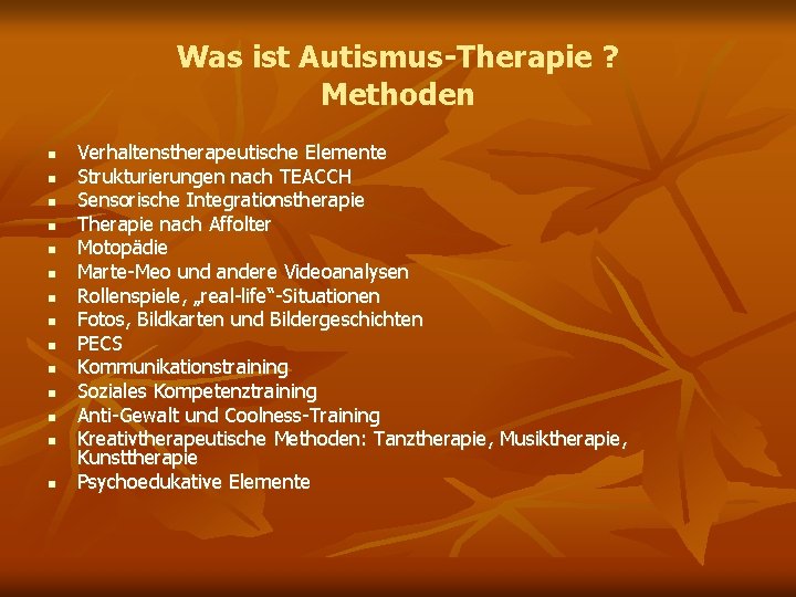 Was ist Autismus-Therapie ? Methoden n n n Verhaltenstherapeutische Elemente Strukturierungen nach TEACCH Sensorische