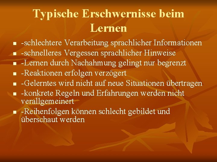 Typische Erschwernisse beim Lernen n n n -schlechtere Verarbeitung sprachlicher Informationen -schnelleres Vergessen sprachlicher