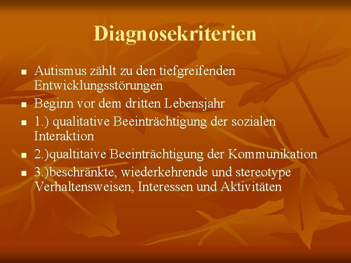 Diagnosekriterien n n Autismus zählt zu den tiefgreifenden Entwicklungsstörungen Beginn vor dem dritten Lebensjahr