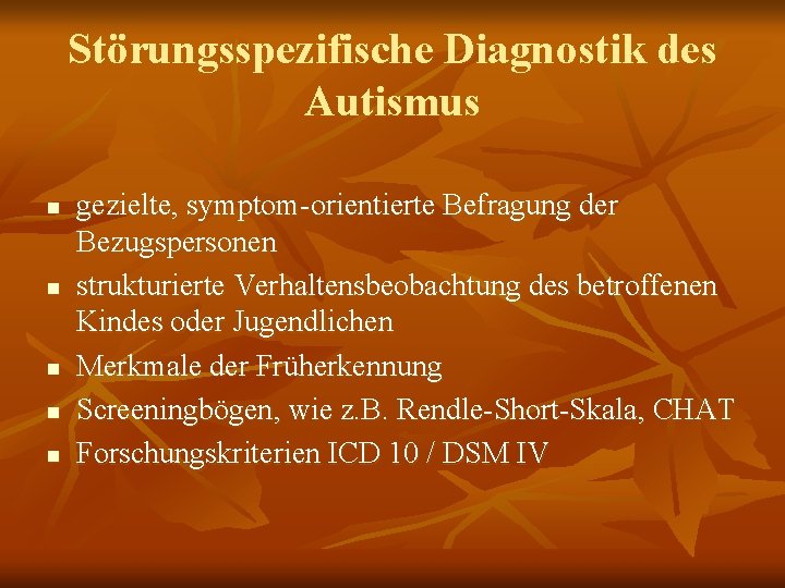 Störungsspezifische Diagnostik des Autismus n n n gezielte, symptom-orientierte Befragung der Bezugspersonen strukturierte Verhaltensbeobachtung