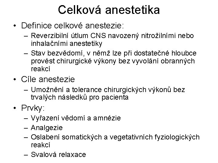 Celková anestetika • Definice celkové anestezie: – Reverzibilní útlum CNS navozený nitrožilními nebo inhalačními