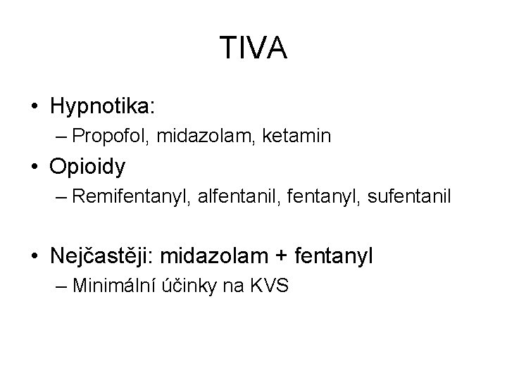 TIVA • Hypnotika: – Propofol, midazolam, ketamin • Opioidy – Remifentanyl, alfentanil, fentanyl, sufentanil TIVA • Hypnotika: – Propofol, midazolam, ketamin • Opioidy – Remifentanyl, alfentanil, fentanyl, sufentanil