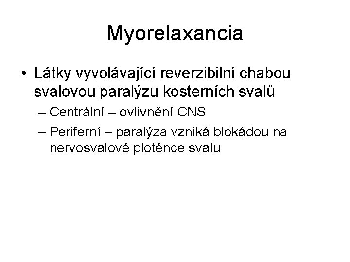 Myorelaxancia • Látky vyvolávající reverzibilní chabou svalovou paralýzu kosterních svalů – Centrální – ovlivnění