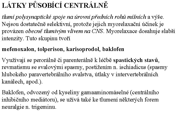 LÁTKY PŮSOBÍCÍ CENTRÁLNĚ tlumí polysynaptické spoje na úrovni předních rohů míšních a výše. Nejsou LÁTKY PŮSOBÍCÍ CENTRÁLNĚ tlumí polysynaptické spoje na úrovni předních rohů míšních a výše. Nejsou
