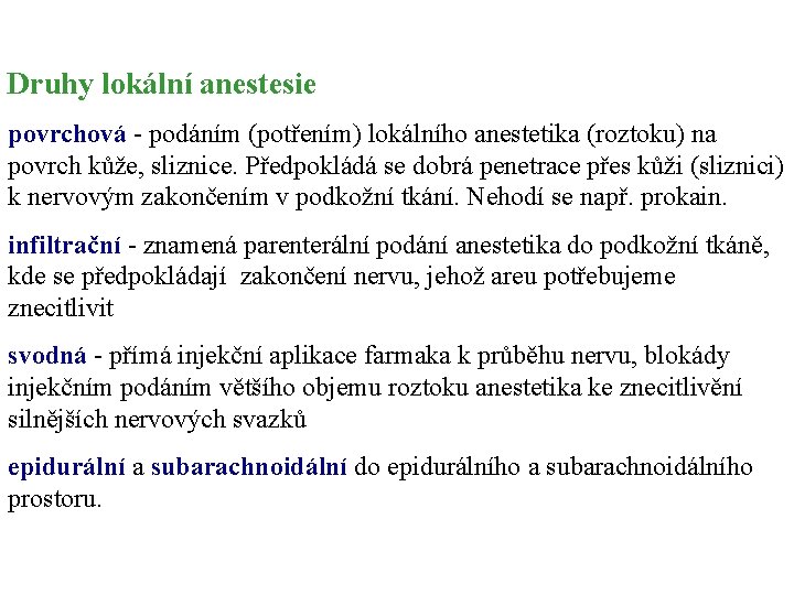 Druhy lokální anestesie povrchová - podáním (potřením) lokálního anestetika (roztoku) na povrch kůže, sliznice. Druhy lokální anestesie povrchová - podáním (potřením) lokálního anestetika (roztoku) na povrch kůže, sliznice.