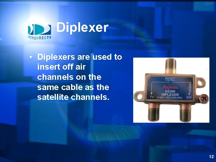 Diplexer • Diplexers are used to insert off air channels on the same cable