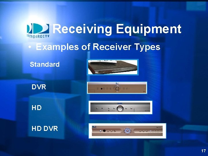 Receiving Equipment • Examples of Receiver Types Standard DVR HD HD DVR 17 