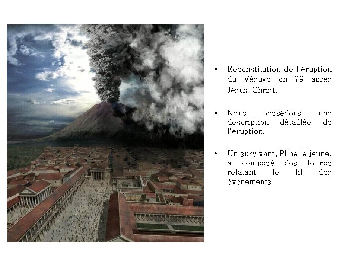  • Reconstitution de l’éruption du Vésuve en 79 après Jésus-Christ. • Nous possédons