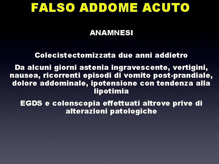 FALSO ADDOME ACUTO ANAMNESI Colecistectomizzata due anni addietro Da alcuni giorni astenia ingravescente, vertigini,