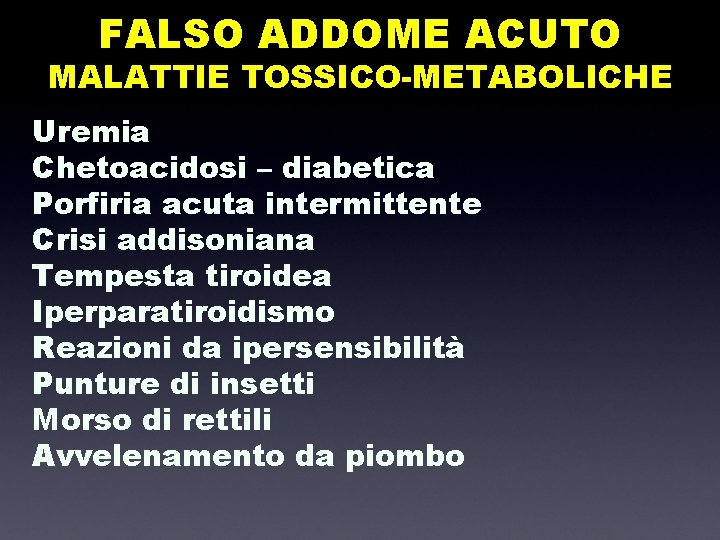 FALSO ADDOME ACUTO MALATTIE TOSSICO-METABOLICHE Uremia Chetoacidosi – diabetica Porfiria acuta intermittente Crisi addisoniana