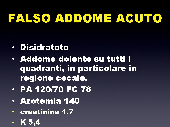 FALSO ADDOME ACUTO • Disidratato • Addome dolente su tutti i quadranti, in particolare