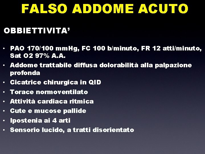 FALSO ADDOME ACUTO OBBIETTIVITA’ • PAO 170/100 mm. Hg, FC 100 b/minuto, FR 12